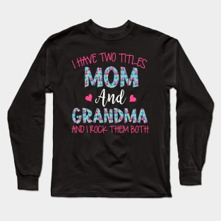 I Have Two Titles Mom And Grandma Floral Funny Grandma Long Sleeve T-Shirt